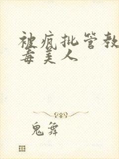 被疯批管教的恶毒美人