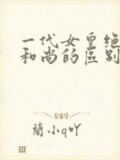 一代女皇绝版与和尚的区别