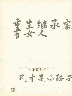 重生继承家族所有女人