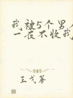 我被5个男人躁一夜不收我怎么办