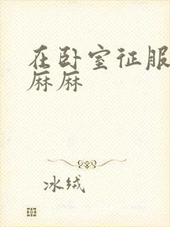 在卧室征服美艳麻麻