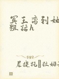 冥王脔到她哭h粗话h