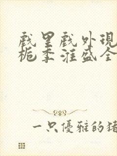 戏里戏外现场林栀季淮盛全文免费阅读