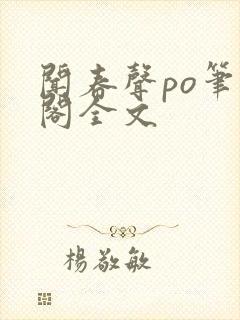 闻春声po笔趣阁全文