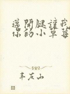 迈开腿让我尝尝你的小草莓