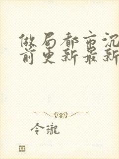 做局都市沉浮超前更新最新