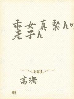 乖女真紧h嘶爽老子h