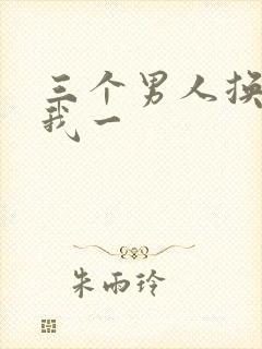 三个男人换着躁我一