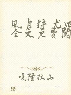 风月狩 尤四姐全文免费阅读笔趣阁