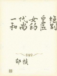 一代女皇绝版与和尚的区别