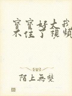 宝宝好大我都握不住了视频