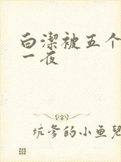 白洁被五个人玩一夜