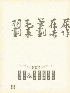 羽毛笔在尿孔里划来划去作文