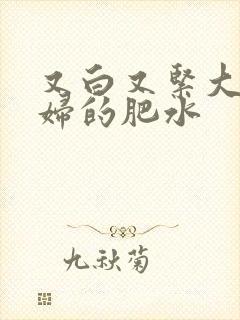 又白又紧大屁贵妇的肥水