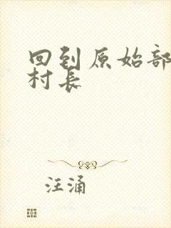 回到原始部落当村长