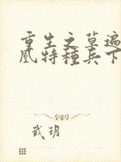 重生之草遍火凤凰特种兵下载