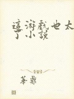 这游戏也太真实了小说