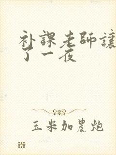 补课老师让我爽了一夜