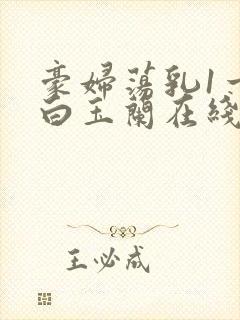 豪妇荡乳1一5白玉兰在线看