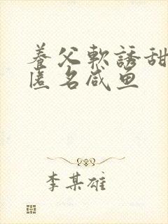 养父软诱甜BY匿名咸鱼