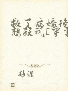 救了病娇后他总想杀我[穿书]