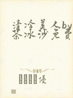 清冷美人by抹茶冰沙免费阅读