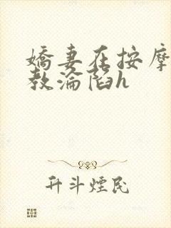 娇妻在按摩师调教沦陷h