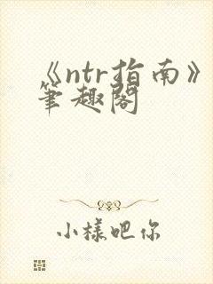 《ntr指南》笔趣阁