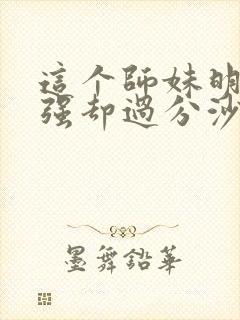 这个师妹明明超强却过分沙雕