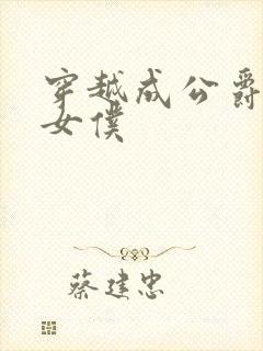 穿越成公爵家的女仆