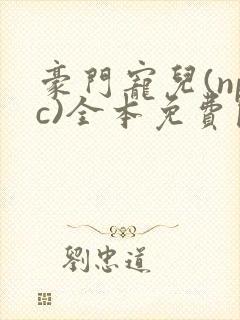 豪门宠儿(npc)全本免费阅读