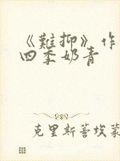 《难抑》作者:四季奶青