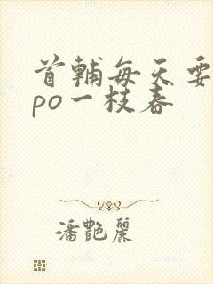 首辅每天要不够po一枝春