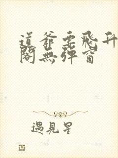 道爷要飞升笔趣阁无弹窗