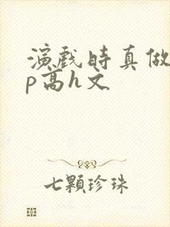 演戏时真做了np高h文