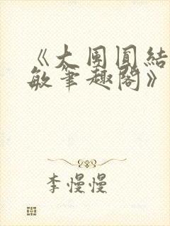 《大团圆结2高敏笔趣阁》