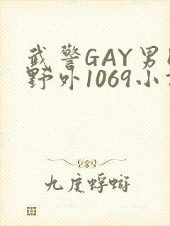武警GAY男同野外1069小说