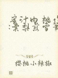 蜜汁肉 桃作者:棠梨煎雪笔趣阁