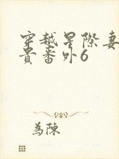 穿越星际妻荣夫贵番外6