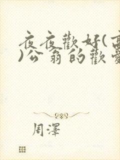 夜夜欢好(高h)公翁的欢爱h