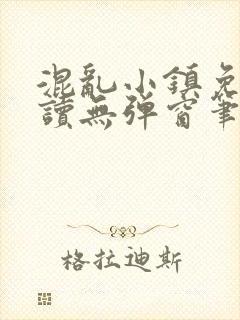 混乱小镇免费阅读无弹窗笔趣阁