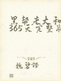 黑帮老大和我的365天完整版免费中文小说