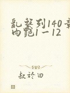乱系列140章肉艳1一12