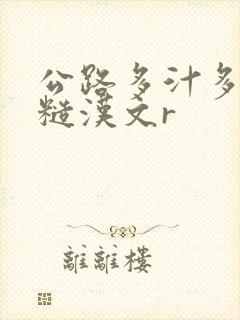 公路多汁多肉的糙汉文r