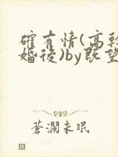 确有情(高干 婚后)by既望笔趣阁