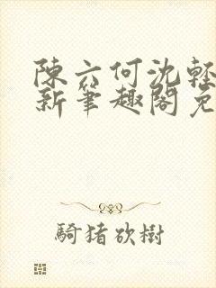 陈六何沈轻舞最新笔趣阁免费下载