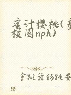 蜜汁樱桃(产奶校园nph)