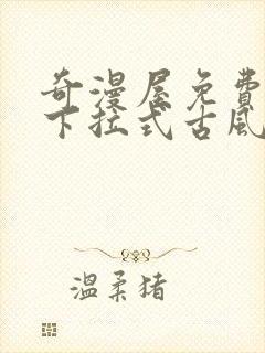 奇漫屋免费漫画下拉式古风漫下载