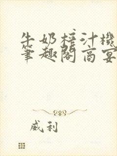 牛奶榨汁机po笔趣阁商宴清