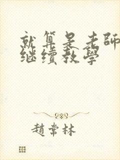 就算是老师也想继续教学